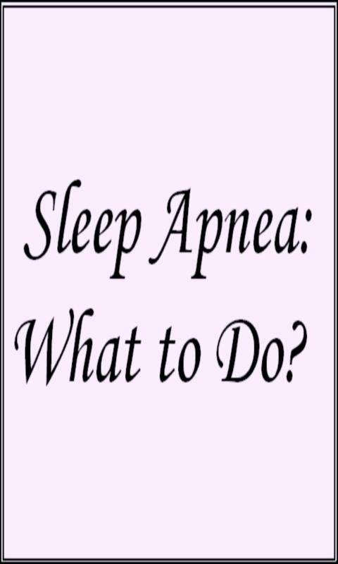 Sleep Apnea:What to Do? 1.0